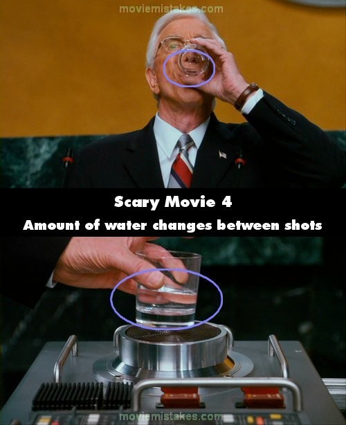 Phim Scary Movie 4, cốc nước đã được uống gần cạn nhưng đến khi diễn viên đặt cốc xuống, chiếc cốc vẫn còn đến một nửa nước.